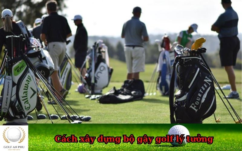 Cách xây dựng bộ gậy golf lý tưởng