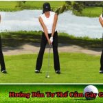 Hướng Dẫn Tư Thế Cầm Gậy Golf Chuẩn Xác Tăng Hiệu Suất Cú Đánh