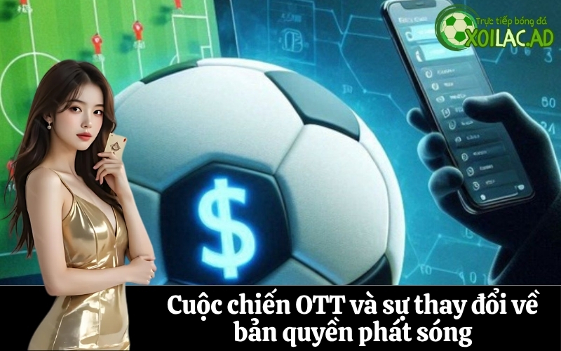 Cuộc chiến OTT và sự thay đổi về bản quyền phát sóng