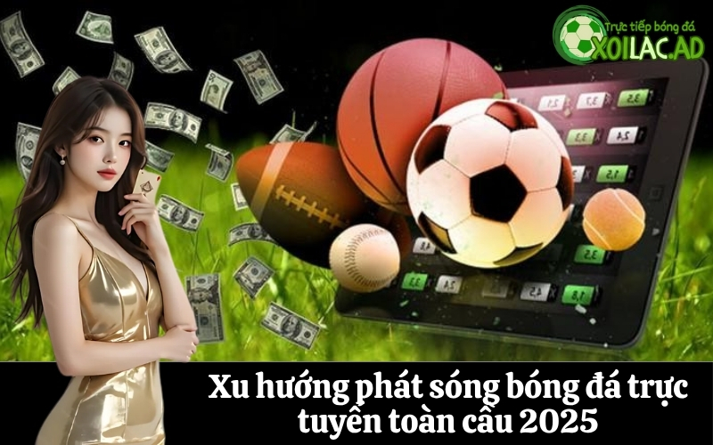 Xu hướng phát sóng bóng đá trực tuyến toàn cầu 2025